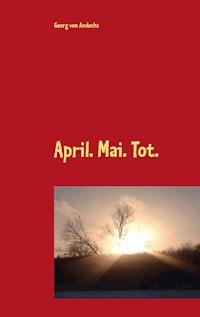 April. Mai. Tot. - Georg von Andechs - E-Book