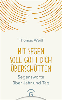 Mit Segen soll Gott dich überschütten - Thomas Weiss - E-Book