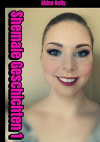 Shemale Geschichten 1 - Aiden Kelly - E-Book