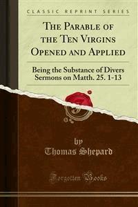 The Parable of the Ten Virgins Opened and Applied - Thomas Shepard - E-Book