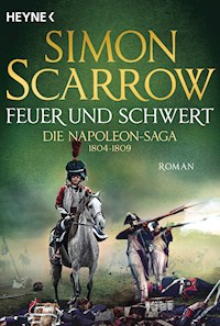 Feuer und Schwert - Die Napoleon-Saga 1804 - 1809 - Simon Scarrow - E-Book