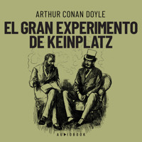 El gran experimento de Keinplatz (Completo) - Arthur Conan Doyle - Hörbuch