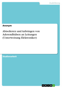 Abisolieren und Anbringen von Aderendhülsen an Leitungen (Unterweisung Elektroniker) -  - E-Book