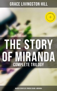 The Story of Miranda - Complete Trilogy (Marcia Schuyler, Phoebe Deane & Miranda) - Grace Livingston Hill - E-Book