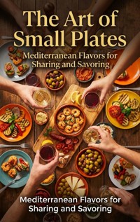 The Art of Small Plates: Mediterranean Flavors for Sharing and Savoring - Naomi Clarke - E-Book