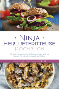 Ninja Heißluftfritteuse Kochbuch: Die leckersten und abwechslungsreichsten Airfryer Rezepte für jeden Geschmack und Anlass  - inkl. Broten, Desserts, Salaten & Dips - Maren Bertram - E-Book
