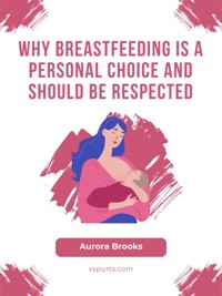 Why Breastfeeding is a Personal Choice and Should be Respected - Aurora Brooks - E-Book