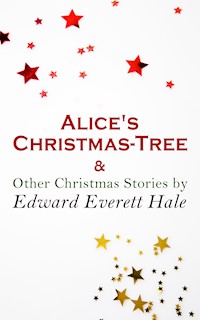 Alice's Christmas-Tree & Other Christmas Stories by Edward Everett Hale - Edward Everett Hale - E-Book