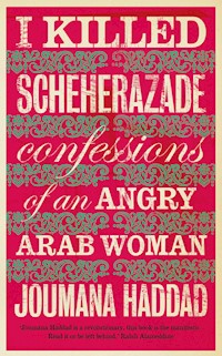 I Killed Scheherazade - Joumana Haddad - E-Book