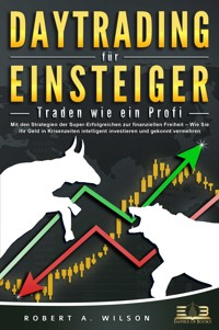 DAYTRADING FÜR EINSTEIGER - Traden wie ein Profi: Wie Sie mit den Strategien der Super-Erfolgreichen in Aktien, ETF, Forex und CFD intelligent investieren und an der Börse höchst profitabel handeln - Robert A. Wilson - E-Book + Hörbuch