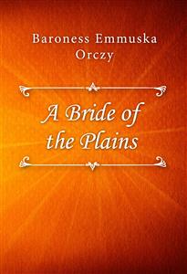 A Bride of the Plains - Baroness Emmuska Orczy - E-Book