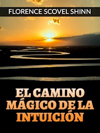 El camino mágico de la Intuición (Traducido) - Florence Scovel Shinn - E-Book