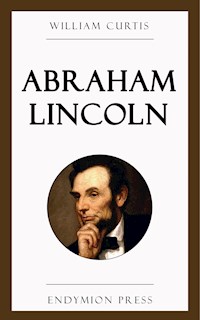 Abraham Lincoln - William Curtis - E-Book