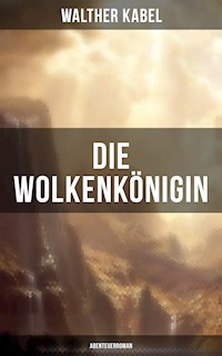 Die Wolkenkönigin (Abenteuerroman) - Walther Kabel - E-Book