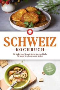 Schweiz Kochbuch: Die leckersten Rezepte der schweizer Küche für jeden Geschmack und Anlass - inkl. Brotrezepten, Fingerfood & Desserts - Ann-Sophie Pfister - E-Book