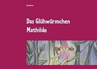 Das Glühwürmchen Mathilde - Elke Schindel - E-Book