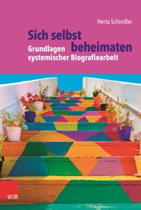 Sich selbst beheimaten: Grundlagen systemischer Biografiearbeit - Herta Schindler - E-Book