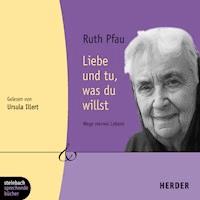 Liebe und tu, was du willst (Ungekürzt) - Ruth Pfau - Hörbuch