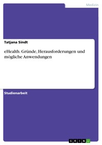 eHealth. Gründe, Herausforderungen und mögliche Anwendungen - Tatjana Sindt - E-Book