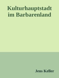 Kulturhauptstadt im Barbarenland - Jens Keller - E-Book