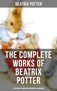 The Complete Works of Beatrix Potter: 22 Children's Books with Original Illustrations - Beatrix Potter - E-Book