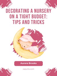 Decorating a Nursery on a Tight Budget- Tips and Tricks - Aurora Brooks - E-Book