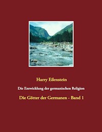 Die Entwicklung der germanischen Religion  -  von der Steinzeit bis heute - Harry Eilenstein - E-Book