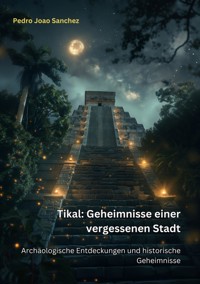 Tikal: Geheimnisse einer  vergessenen Stadt - Pedro Joao Sanchez - E-Book