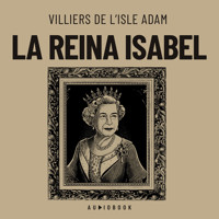 La reina Isabel - Villiers De L'Isle Adam - Hörbuch