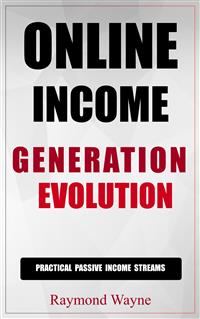 Online Income Generation Evolution - Raymond Wayne - E-Book