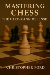 Mastering Chess: The Caro-Kann Defense - Christopher Ford - E-Book