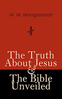 The Truth About Jesus & The Bible Unveiled - M. M. Mangasarian - E-Book