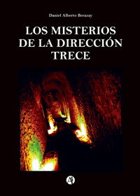 LOS MISTERIOS DE LA DIRECCIÓN TRECE - Daniel Alberto Berazay - E-Book