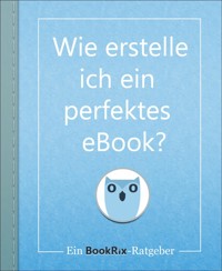 Wie erstelle ich ein perfektes eBook? - BookRix Team - kostenlos E-Book