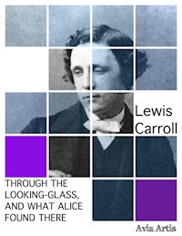 Through the Looking-Glass, and What Alice Found There - Lewis Carroll - E-Book