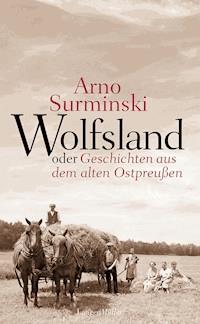 Wolfsland oder Geschichten aus dem alten Ostpreußen - Arno Surminski - E-Book