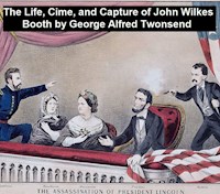 The Life, Crimes, and Capture of John Wilkes Booth - George Alfred Townsend - E-Book