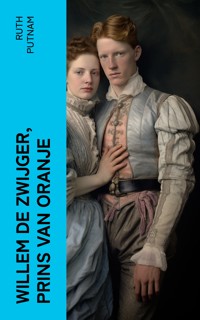 Willem de Zwijger, Prins van Oranje - Ruth Putnam - E-Book