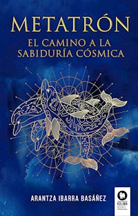 Metatrón. El camino a la sabiduría cósmica - Arantza Ibarra Basáñez - E-Book