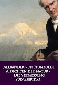 Ansichten der Natur - Die Vermessung Südamerikas - Alexander von Humboldt - E-Book