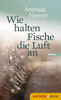 Wie halten Fische die Luft an - Andreas Neeser - E-Book