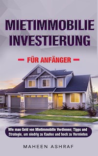 Mietimmobilien-Investitionen für Einsteiger - Maheen Ashraf - E-Book