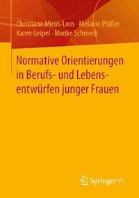 Normative Orientierungen in Berufs- und Lebensentwürfen junger Frauen - Christiane Micus-Loos - E-Book