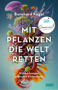 Mit Pflanzen die Welt retten - Bernhard Kegel - E-Book