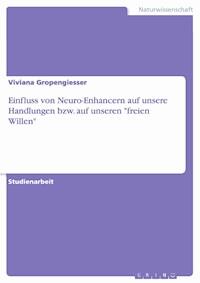 Einfluss von Neuro-Enhancern auf unsere Handlungen bzw. auf unseren "freien Willen" - Viviana Gropengiesser - E-Book