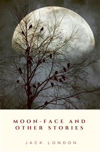 Moon-Face and Other Stories - Jack London - E-Book