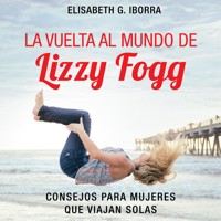 La vuelta al mundo de Lizzy Fogg. Consejos para mujeres que viajan solas - Elisabeth G. Iborra - Hörbuch
