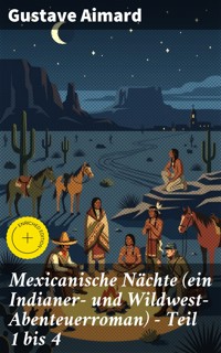 Mexicanische Nächte (ein Indianer- und Wildwest-Abenteuerroman) - Teil 1 bis 4 - Aimard Gustave - E-Book