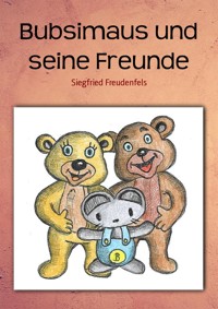 Bubsimaus und seine Freunde - Siegfried Freudenfels - E-Book