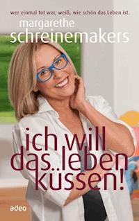 Ich will das Leben küssen! - Margarethe Schreinemakers - E-Book